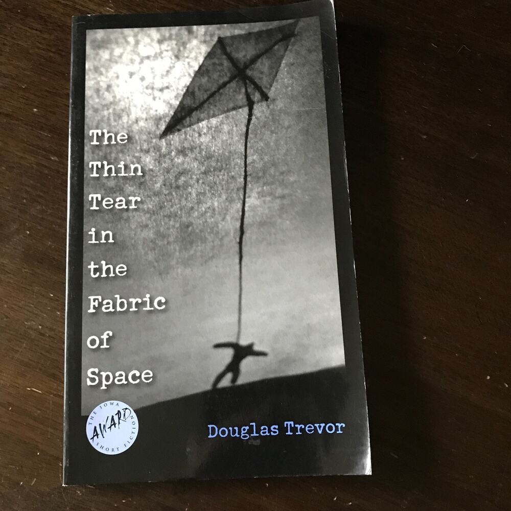 The Thin Tear In The Fabric Of Space (Iowa Short Fiction Award), Douglas Trevor